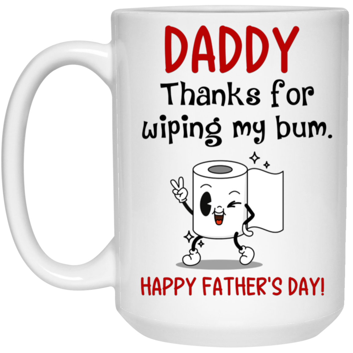 Daddy Thanks for wiping my bum 15oz White Mug