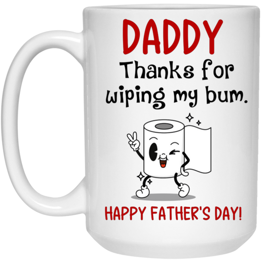 Daddy Thanks for wiping my bum 15oz White Mug